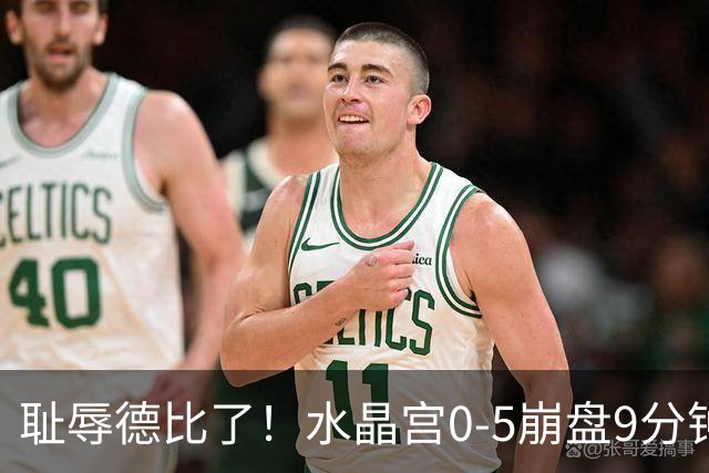 耻辱德比了！水晶宫0-5崩盘9分钟丢3球，主帅公开道歉满脸羞愧！